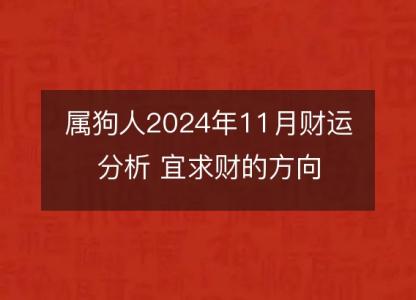 属狗人2024年11月财运分析 宜求财的方向