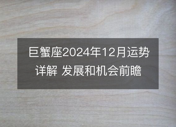 巨蟹座2024年12月运势详解 发展和机会前瞻