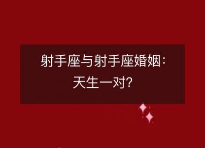 射手座与射手座婚姻：天生一对？