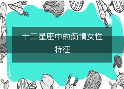 十二星座中的<font color='red'>痴情</font>女性特征