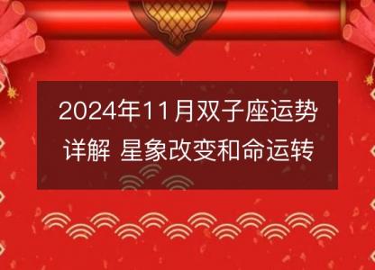 2024年11月双子座运势详解 <font color='red'>星象</font>改变和命运转机