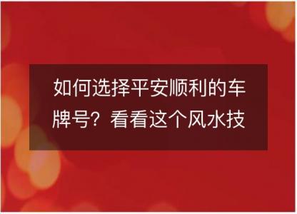 <font color='red'>如何选择</font>平安顺利的车牌号？看看这个风水技巧！